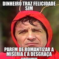 DINHEIRO TRAZ FELICIDADE SIMPAREM DE ROMANTIZAR A MISÉRIA E A DESGRAÇA