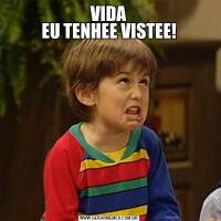 VIDA
EU TENHEE VISTEE!