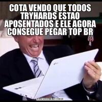 COTA VENDO QUE TODOS TRYHARDS ESTAO APOSENTADOS E ELE AGORA CONSEGUE PEGAR TOP BR