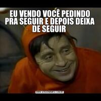 EU VENDO VOCÊ PEDINDO PRA SEGUIR E DEPOIS DEIXA DE SEGUIR 
