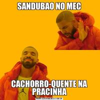 SANDUBAO NO MECCACHORRO-QUENTE NA PRACINHA
