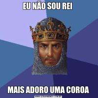 EU NÃO SOU REI MAIS ADORO UMA COROA
