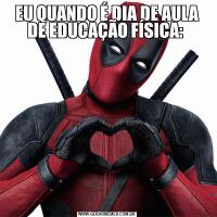 EU QUANDO É DIA DE AULA DE EDUCAÇÃO FÍSICA: 