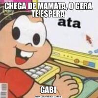CHEGA DE MAMATA, O GERA TE ESPERAGABI