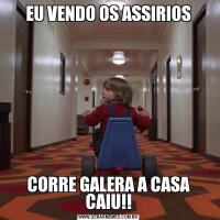 EU VENDO OS ASSIRIOSCORRE GALERA A CASA CAIU!!