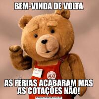 BEM-VINDA DE VOLTAAS FÉRIAS ACABARAM MAS AS COTAÇÕES NÃO!