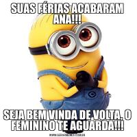 SUAS FÉRIAS ACABARAM ANA!!!SEJA BEM VINDA DE VOLTA, O FEMININO TE AGUARDA!!!