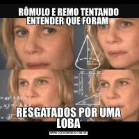 RÔMULO E REMO TENTANDO ENTENDER QUE FORAM RESGATADOS POR UMA LOBA