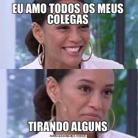 EU AMO TODOS OS MEUS COLEGASTIRANDO ALGUNS