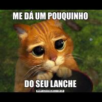 ME DÁ UM POUQUINHODO SEU LANCHE
