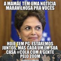 A MAMÃE TEM UMA NOTÍCIA MARAVILHOSA PRA VOCÊSHOJE TEM PG, ESTAREMOS JUNTOS, MAS CADA UM EM SUA CASA #COLA COM A GENTE PELO ZOOM