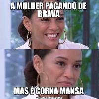A MULHER PAGANDO DE BRAVAMAS É CORNA MANSA