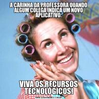 A CARINHA DA PROFESSORA QUANDO ALGUM COLEGA INDICA UM NOVO APLICATIVO.VIVA OS RECURSOS TECNOLÓGICOS!