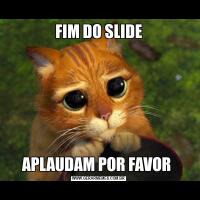 FIM DO SLIDEAPLAUDAM POR FAVOR 
