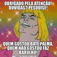 OBRIGADO PELA ATENÇÃO! DÚVIDAS? PESQUISE!QUEM GOSTOU BATE PALMA, QUEM NÃO GOSTOU FAZ BARULHO!