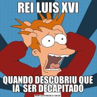 REI LUIS XVIQUANDO DESCOBRIU QUE IA  SER DECAPITADO