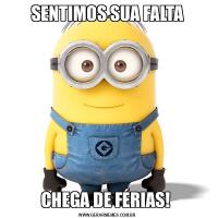 SENTIMOS SUA FALTACHEGA DE FÉRIAS! 