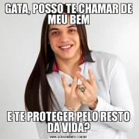 GATA, POSSO TE CHAMAR DE MEU BEME TE PROTEGER PELO RESTO DA VIDA?