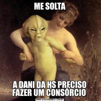 ME SOLTAA DANI DA HS PRECISO FAZER UM CONSÓRCIO 