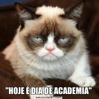 &QUOT;HOJE É DIA DE ACADEMIA&QUOT;