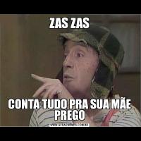 ZAS ZASCONTA TUDO PRA SUA MÃE PREGO