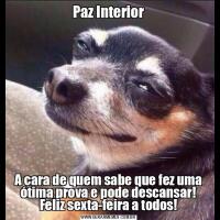 Paz InteriorA cara de quem sabe que fez uma ótima prova e pode descansar! Feliz sexta-feira a todos!