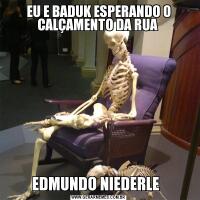 EU E BADUK ESPERANDO O CALÇAMENTO DA RUA EDMUNDO NIEDERLE  