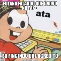 FULANO FALANDO QUE É NOVO NO FAKE EU FINGINDO QUE ACREDITO