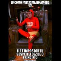 EU COMO FANTASMA NO AMONG USELE É IMPOSTOR EU SUSPEITEI DEZ DE O PRINCIPIO