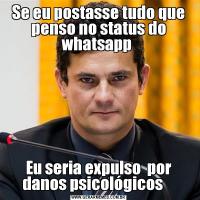 Se eu postasse tudo que penso no status do whatsapp Eu seria expulso  por danos psicológicos    