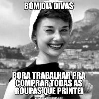 BOM DIA DIVASBORA TRABALHAR PRA COMPRAR TODAS AS ROUPAS QUE PRINTEI