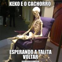KEKO E O CACHORRO ESPERANDO A TALITA VOLTAR