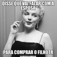 DISSE QUE VAI FALAR COM A ESPOSAPARA COMPRAR O FILHOTR