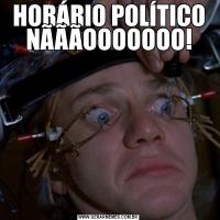 HORÁRIO POLÍTICO NÃÃÃOOOOOOO!