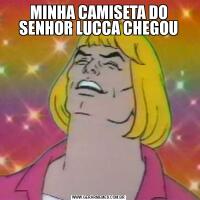 MINHA CAMISETA DO SENHOR LUCCA CHEGOU