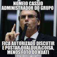 NOMEIO CASSIO ADMINISTRADOR DO GRUPO FICA AUTORIZADO DISCUTIR E POSTAR QUALQUER COISA, MENOS FOTO DO KUATI