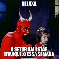 RELAXAO SETOR VAI ESTAR TRANQUILO ESSA SEMANA