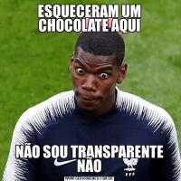 ESQUECERAM UM CHOCOLATE AQUINÃO SOU TRANSPARENTE NÃO