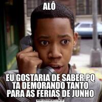 ALÔ EU GOSTARIA DE SABER,PQ TA DEMORANDO TANTO PARA AS FERIAS DE JUNHO