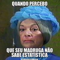 QUANDO PERCEBOQUE SEU MADRUGA NÃO SABE ESTATÍSTICA