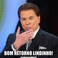 BOM RETORNO LINDINHO!