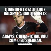 QUANDO BTS FALOU QUE HALSEY E A GAROTA DELESARMYS: CHEGA, TCHAL VOU COM O ED SHERRAN,