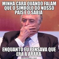 MINHA CARA QUANDO FALAM QUE O SÍMBOLO DO NOSSO PAÍS É O SABIÁ ENQUANTO EU PENSAVA QUE ERA A ARARA 