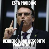 ESTÁ PROIBIDOVENDEDOR DAR DESCONTO PARA VENDER!