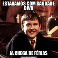 ESTAVAMOS COM SAUDADE DIVAJA CHEGA DE FÉRIAS
