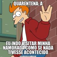 QUARENTENA: AEU INDO VISITAR MINHA NAMORADA COMO SE NADA TIVESSE ACONTECIDO