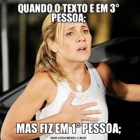 QUANDO O TEXTO E EM 3° PESSOA;MAS FIZ EM 1° PESSOA;