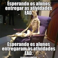 Esperando os alunos entregar as atividades EAD.Esperando os alunos entregaram às atividades EAD.