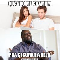 QUANDO ME CHAMAMPRA SEGURAR A VELA