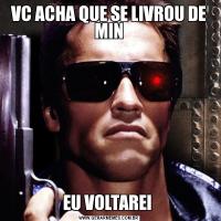 VC ACHA QUE SE LIVROU DE MINEU VOLTAREI 